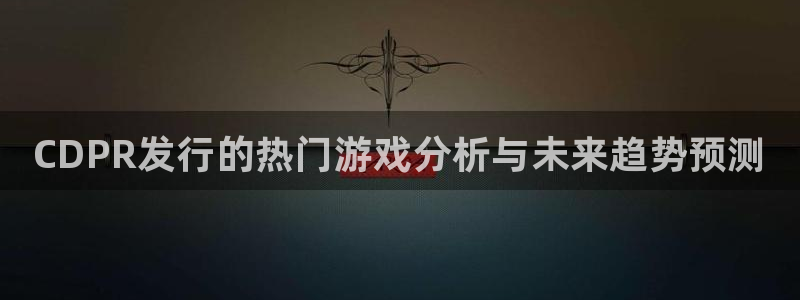 顺赢是什么意思：CDPR发行的热门游戏分析与未来趋势预测